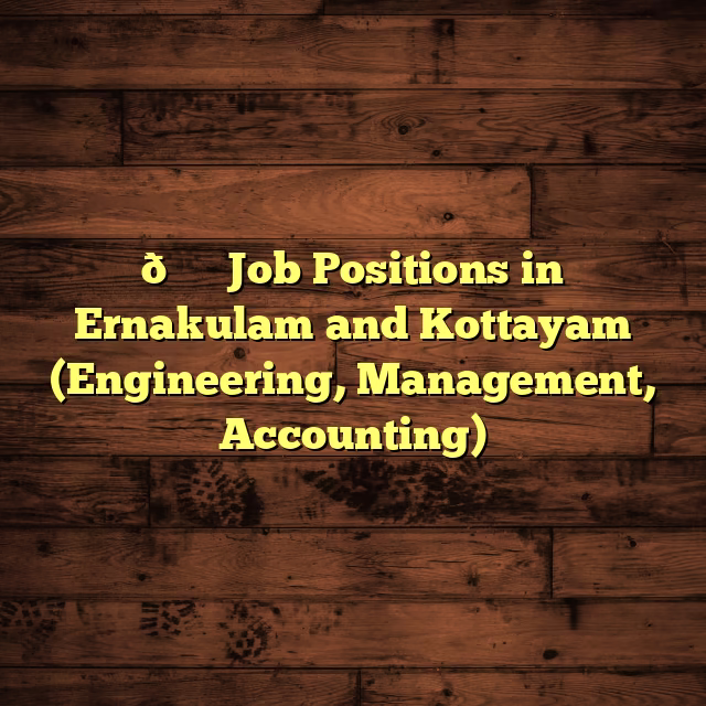 🏗️ Job Positions in Ernakulam and Kottayam (Engineering, Management, Accounting)