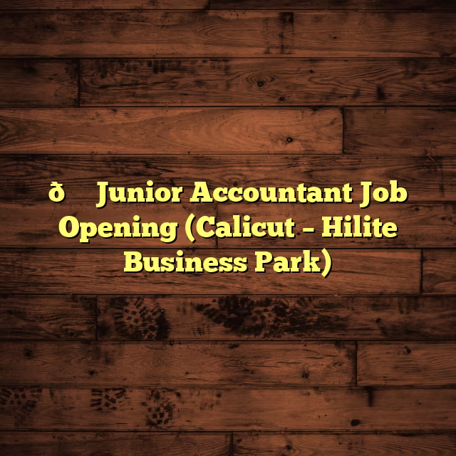 📊 Junior Accountant Job Opening (Calicut – Hilite Business Park)