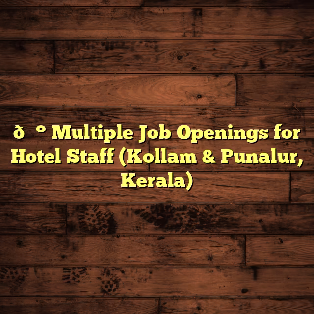 🏰 Multiple Job Openings for Hotel Staff (Kollam & Punalur, Kerala)