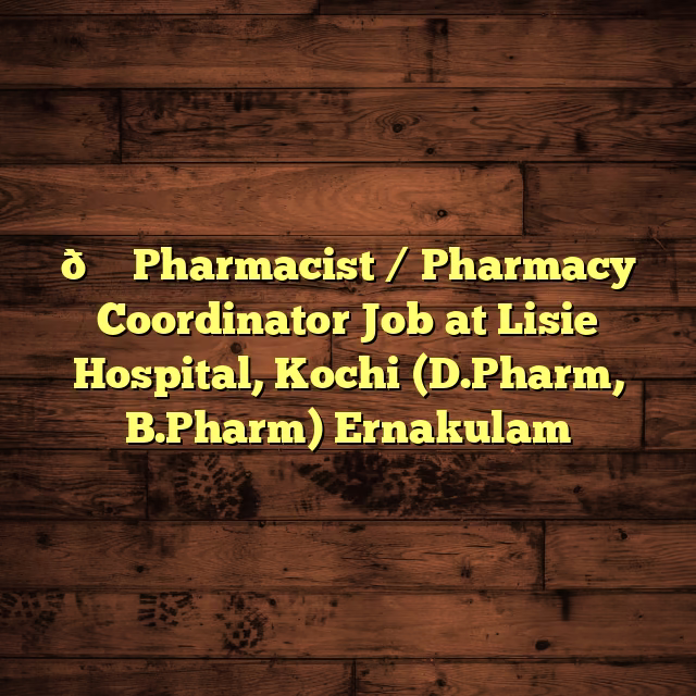 💊 Pharmacist / Pharmacy Coordinator Job at Lisie Hospital, Kochi (D.Pharm, B.Pharm) Ernakulam