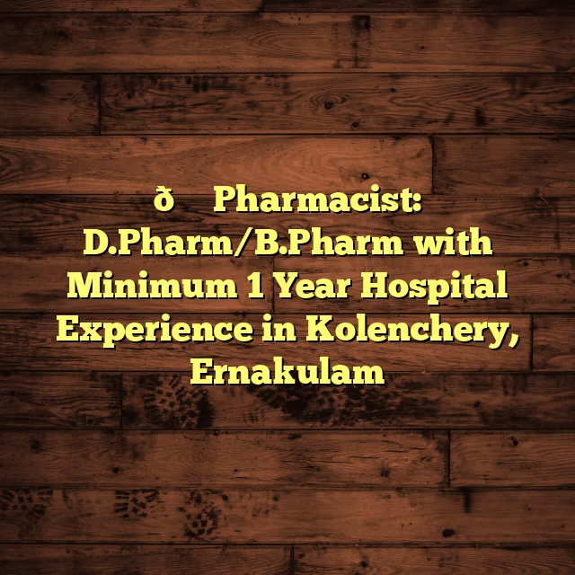 💊 Pharmacist: D.Pharm/B.Pharm with Minimum 1 Year Hospital Experience in Kolenchery, Ernakulam