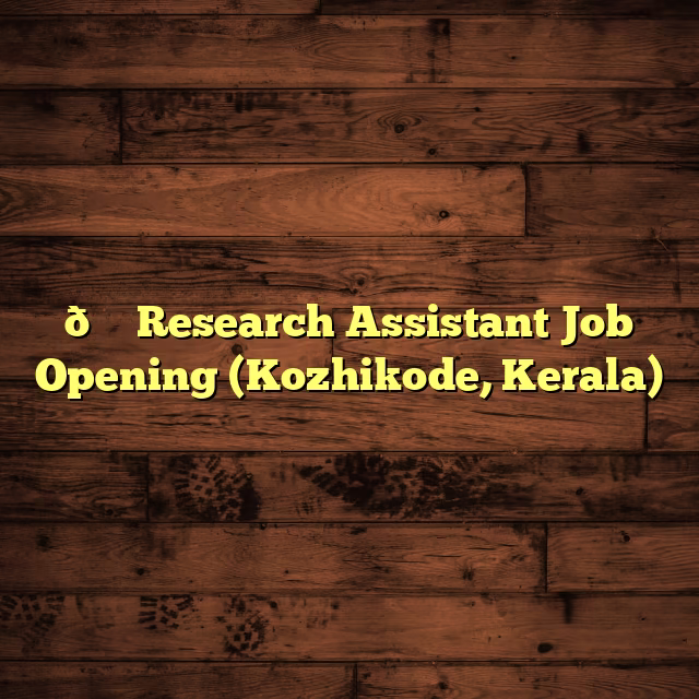 📝 Research Assistant Job Opening (Kozhikode, Kerala)