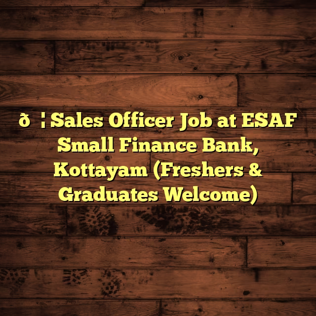๐ฆ Sales Officer Job at ESAF Small Finance Bank, Kottayam (Freshers & Graduates Welcome)