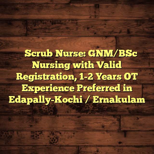 ⚕️ Scrub Nurse: GNM/BSc Nursing with Valid Registration, 1-2 Years OT Experience Preferred in Edapally-Kochi / Ernakulam
