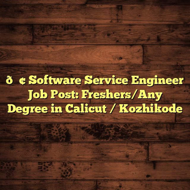 📢 Software Service Engineer Job Post: Freshers/Any Degree in Calicut / Kozhikode