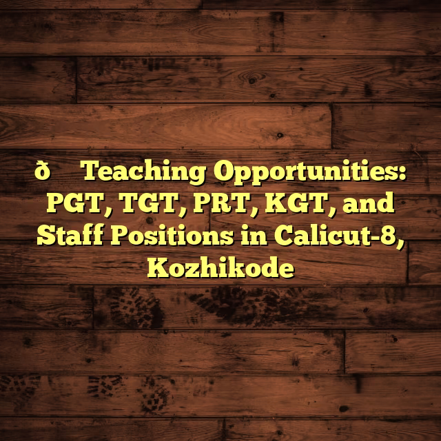 🎓 Teaching Opportunities: PGT, TGT, PRT, KGT, and Staff Positions in Calicut-8, Kozhikode