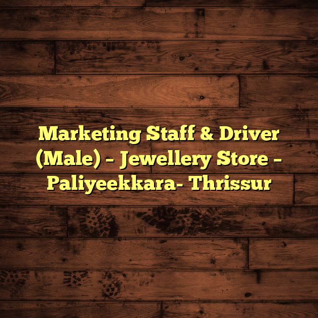 Marketing Staff & Driver (Male) – Jewellery Store – Paliyeekkara- Thrissur