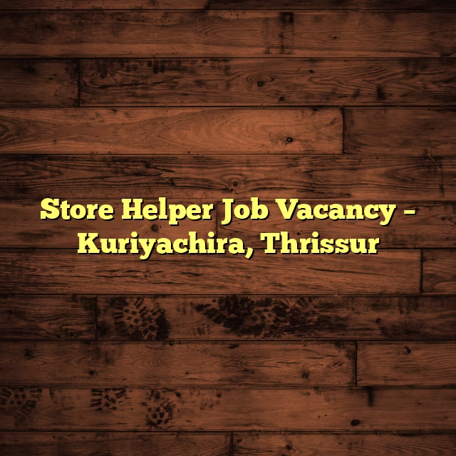 Store Helper Job Vacancy – Kuriyachira, Thrissur