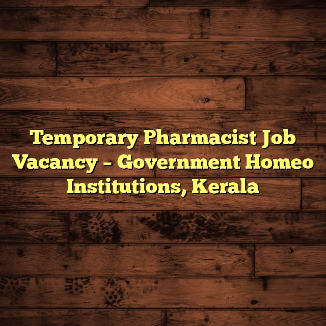 Temporary Pharmacist Job Vacancy – Government Homeo Institutions, Kerala