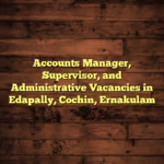 Accounts Manager, Supervisor, and Administrative Vacancies in Edapally, Cochin, Ernakulam