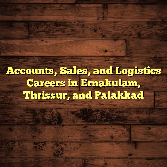 Accounts, Sales, and Logistics Careers in Ernakulam, Thrissur, and Palakkad
