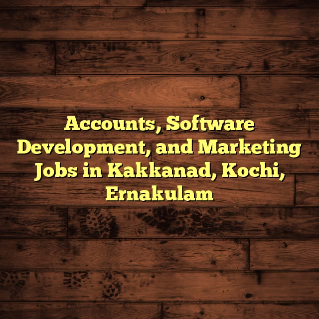 Accounts, Software Development, and Marketing Jobs in Kakkanad, Kochi, Ernakulam