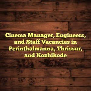 Cinema Manager, Engineers, and Staff Vacancies in Perinthalmanna, Thrissur, and Kozhikode