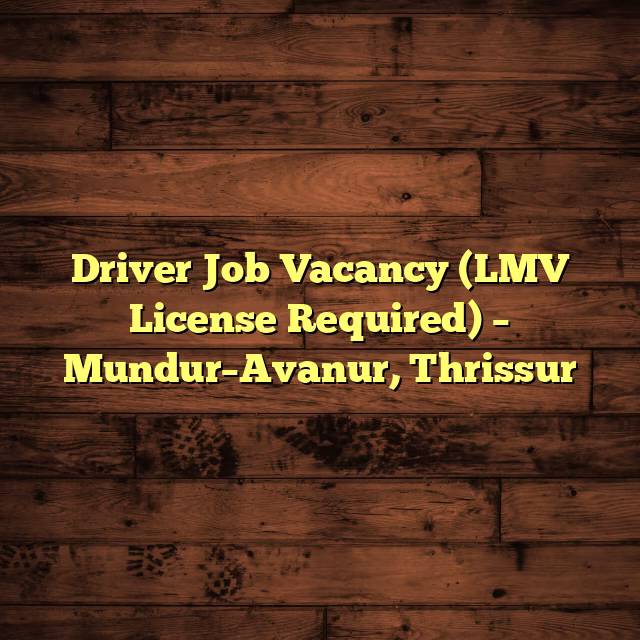 Driver Job Vacancy (LMV License Required) – Mundur–Avanur, Thrissur