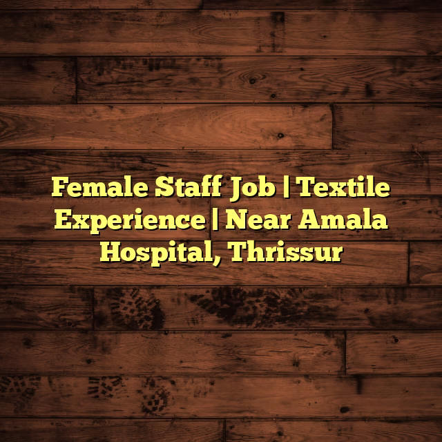 Female Staff Job | Textile Experience | Near Amala Hospital, Thrissur