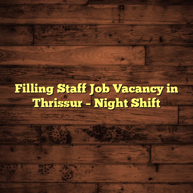 Filling Staff Job Vacancy in Thrissur – Night Shift