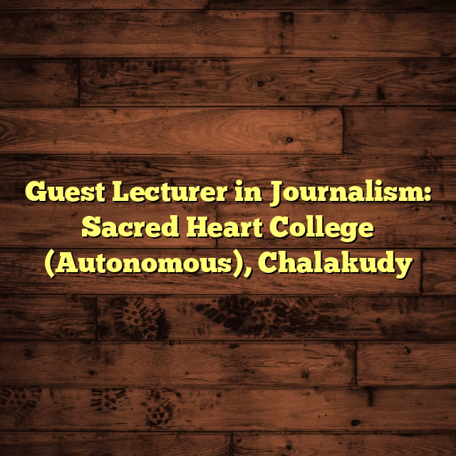 Guest Lecturer in Journalism: Sacred Heart College (Autonomous), Chalakudy