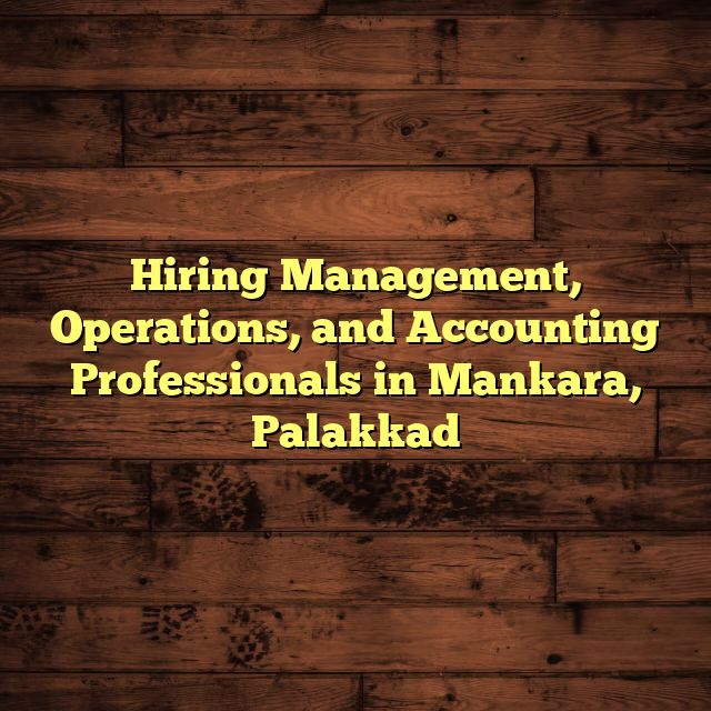 Hiring Management, Operations, and Accounting Professionals in Mankara, Palakkad