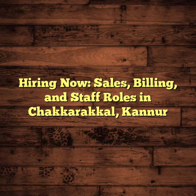 Hiring Now: Sales, Billing, and Staff Roles in Chakkarakkal, Kannur