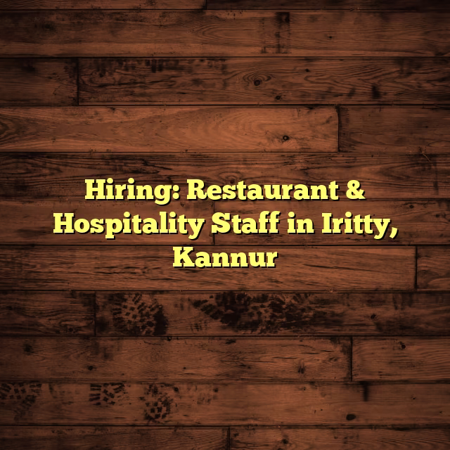 Hiring: Restaurant & Hospitality Staff in Iritty, Kannur