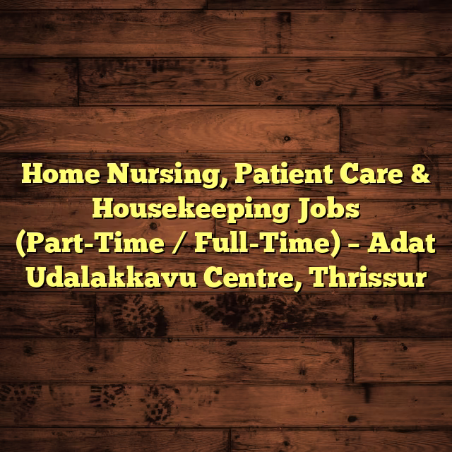 Home Nursing, Patient Care & Housekeeping Jobs (Part-Time / Full-Time) – Adat Udalakkavu Centre, Thrissur