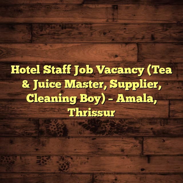 Hotel Staff Job Vacancy (Tea & Juice Master, Supplier, Cleaning Boy) – Amala, Thrissur