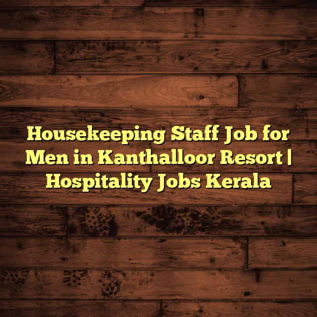 Housekeeping Staff Job for Men in Kanthalloor Resort | Hospitality Jobs Kerala