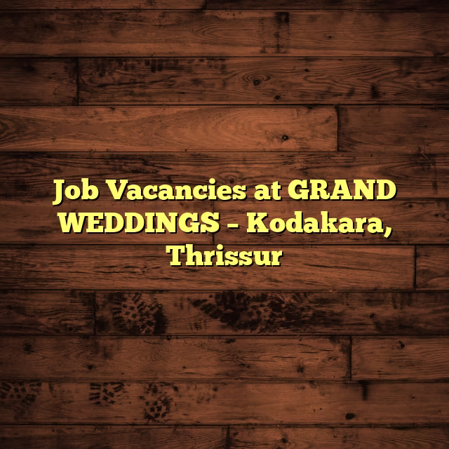 Job Vacancies at GRAND WEDDINGS – Kodakara, Thrissur