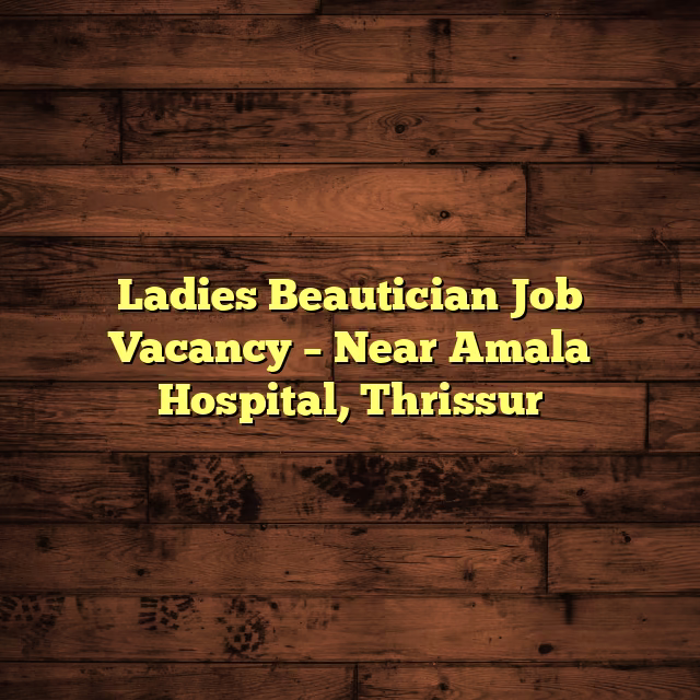 Ladies Beautician Job Vacancy – Near Amala Hospital, Thrissur