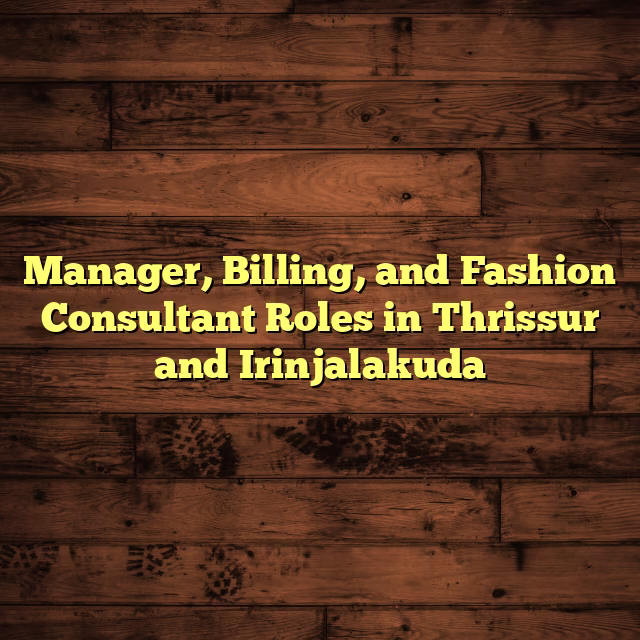 Manager, Billing, and Fashion Consultant Roles in Thrissur and Irinjalakuda