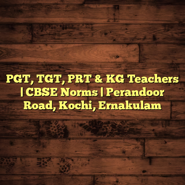 PGT, TGT, PRT & KG Teachers | CBSE Norms | Perandoor Road, Kochi, Ernakulam
