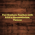 Post Graduate Teachers with B.Ed in Kunnamkulam, Thrissur