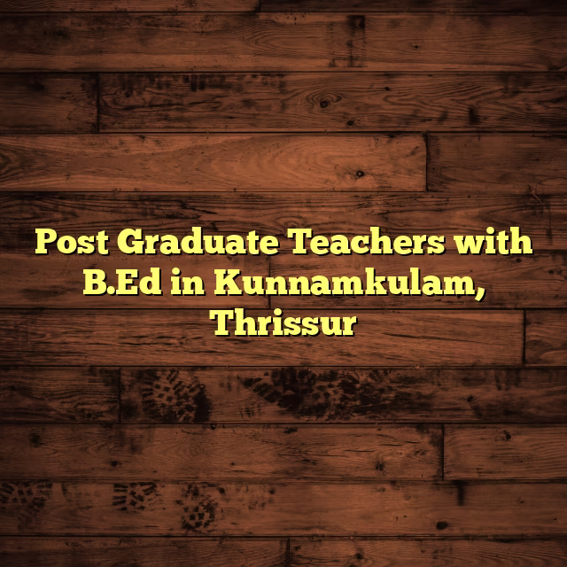 Post Graduate Teachers with B.Ed in Kunnamkulam, Thrissur