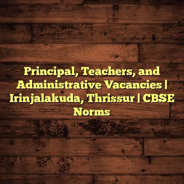 Principal, Teachers, and Administrative Vacancies | Irinjalakuda, Thrissur | CBSE Norms