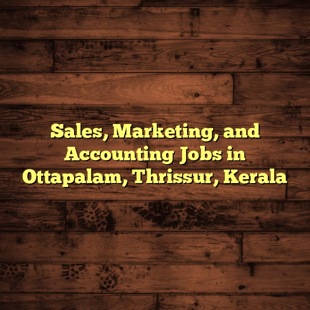 Sales, Marketing, and Accounting Jobs in Ottapalam, Thrissur, Kerala