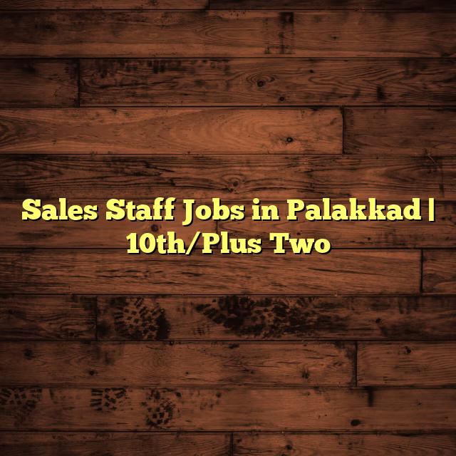 Sales Staff Jobs in Palakkad | 10th/Plus Two