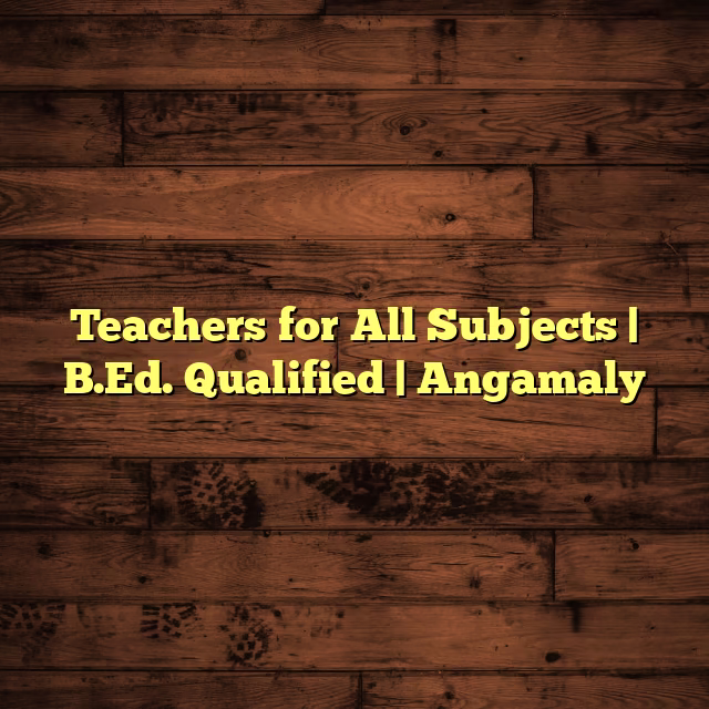 Teachers for All Subjects | B.Ed. Qualified | Angamaly