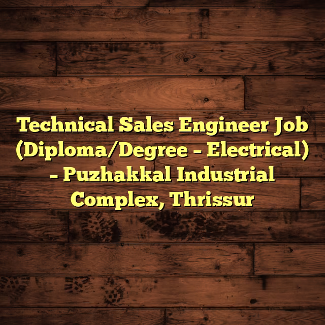 Technical Sales Engineer Job (Diploma/Degree – Electrical) – Puzhakkal Industrial Complex, Thrissur