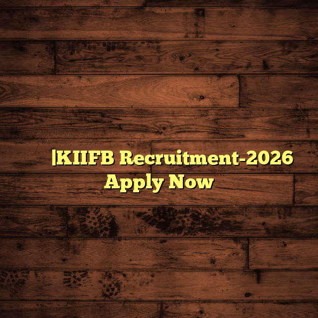 കേരള ഇൻഫ്രാസ്ട്രക്ചർ ഇൻവെസ്റ്റ്മെന്റ് ഫണ്ട് ബോർഡിൽ ജോലി |KIIFB Recruitment-2026 Apply Now