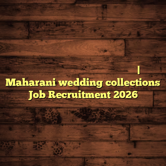 മഹാറാണി വെഡ്‌ഡിങ് കളക്ഷൻസിൽ ജോലി നേടാം | Maharani wedding collections Job Recruitment 2026