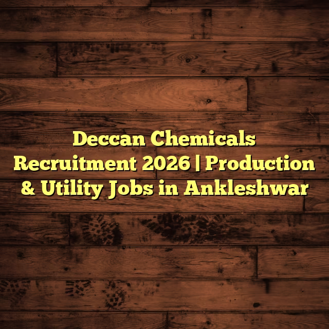 Deccan Chemicals Recruitment 2026 | Production & Utility Jobs in Ankleshwar