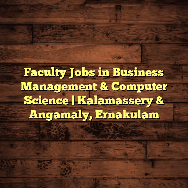 Faculty Jobs in Business Management & Computer Science | Kalamassery & Angamaly, Ernakulam