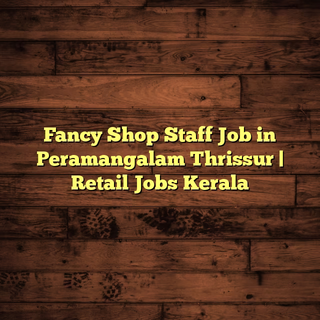 Fancy Shop Staff Job in Peramangalam Thrissur | Retail Jobs Kerala