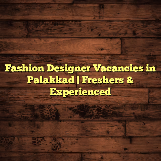 Fashion Designer Vacancies in Palakkad | Freshers & Experienced