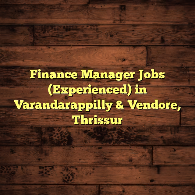 Finance Manager Jobs (Experienced) in Varandarappilly & Vendore, Thrissur