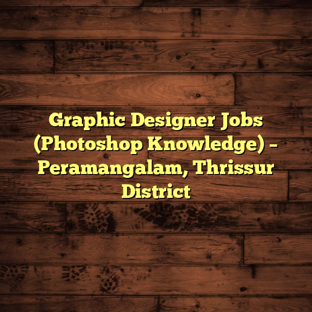 Graphic Designer Jobs (Photoshop Knowledge) – Peramangalam, Thrissur District
