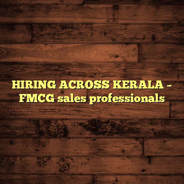 HIRING ACROSS KERALA โ FMCG sales professionals