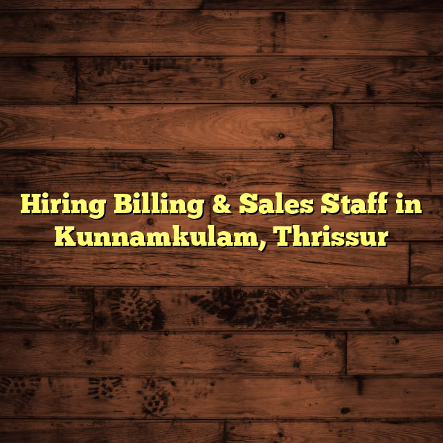 Hiring Billing & Sales Staff in Kunnamkulam, Thrissur