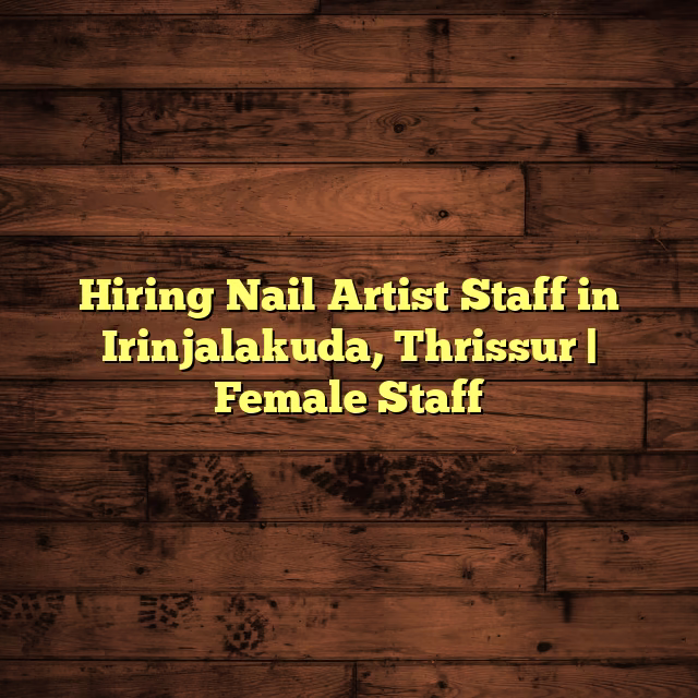 Hiring Nail Artist Staff in Irinjalakuda, Thrissur | Female Staff