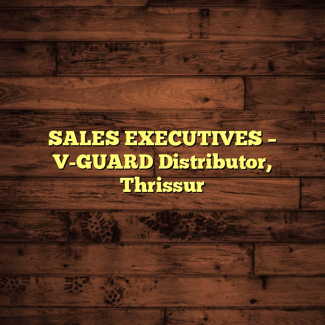 SALES EXECUTIVES – V-GUARD Distributor, Thrissur